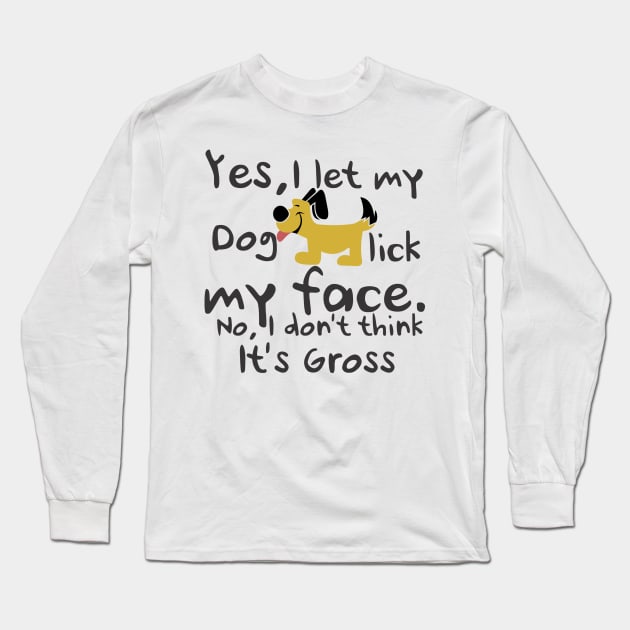 Yes, I Let My Dog Lick My Face Long Sleeve T-Shirt by veerkun